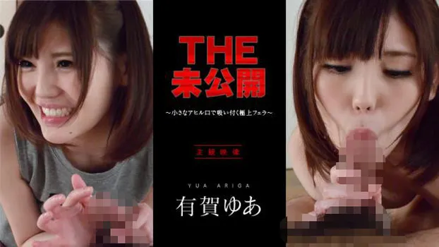 有賀ゆあ：THE 未公開 〜小さなアヒル口で吸い付く極上フェラ〜